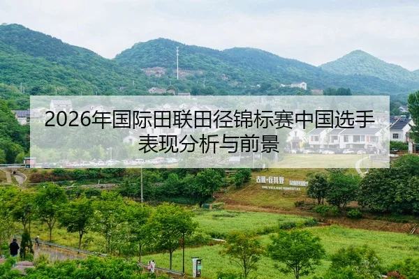 2026年国际田联田径锦标赛中国选手表现分析与前景